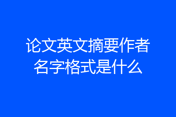 论文英文摘要作者名字格式是什么