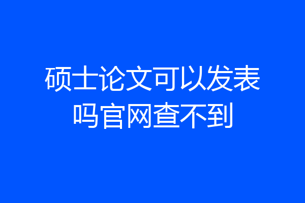 硕士论文可以发表吗官网查不到