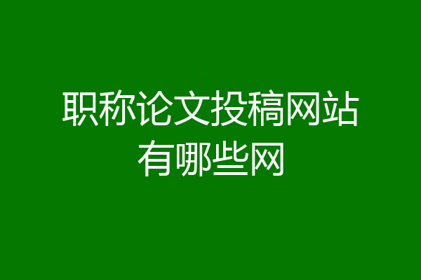职称论文投稿网站有哪些网