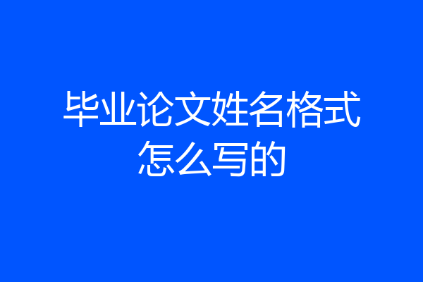 毕业论文姓名格式怎么写的