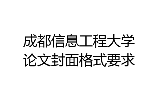 成都信息工程大学论文封面格式要求
