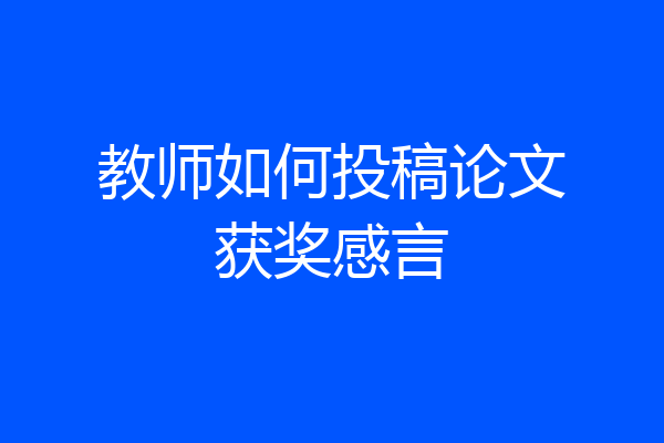 教师如何投稿论文获奖感言