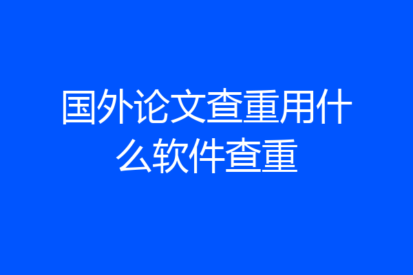 国外论文查重用什么软件查重