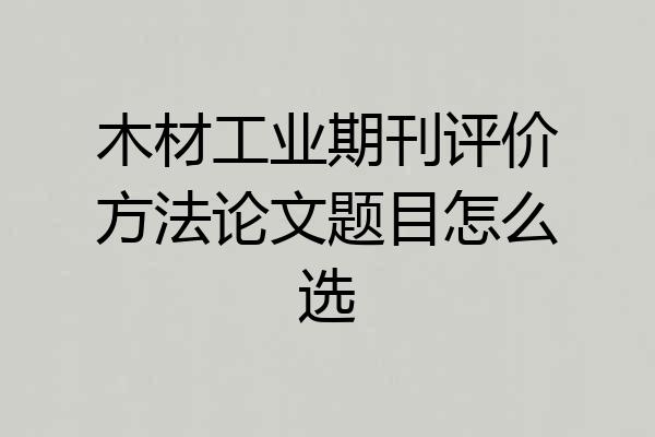 木材工业期刊评价方法论文题目怎么选