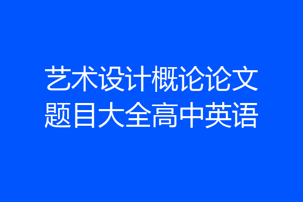 艺术设计概论论文题目大全高中英语