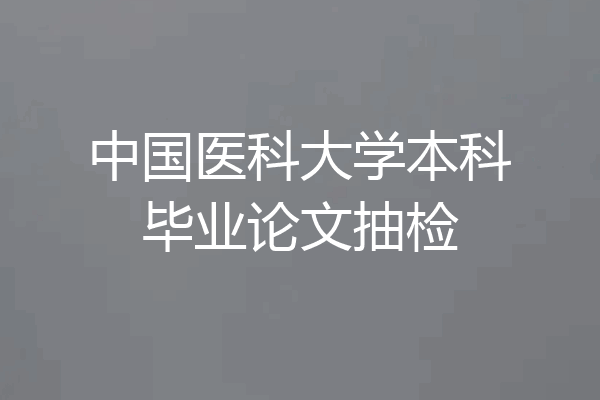 中国医科大学本科毕业论文抽检