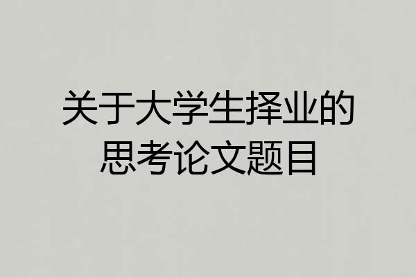 关于大学生择业的思考论文题目