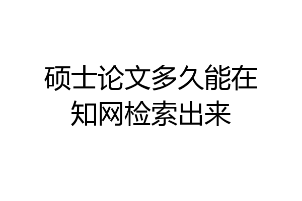 硕士论文多久能在知网检索出来