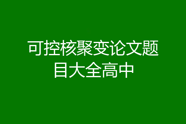 可控核聚变论文题目大全高中