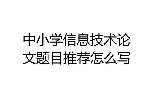 中小学信息技术论文题目推荐怎么写