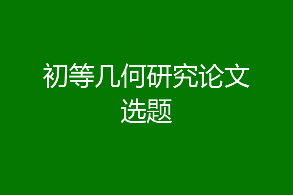 初等几何研究论文选题