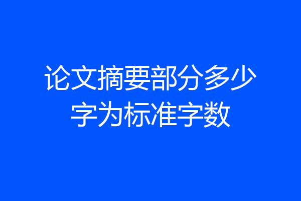 论文摘要部分多少字为标准字数