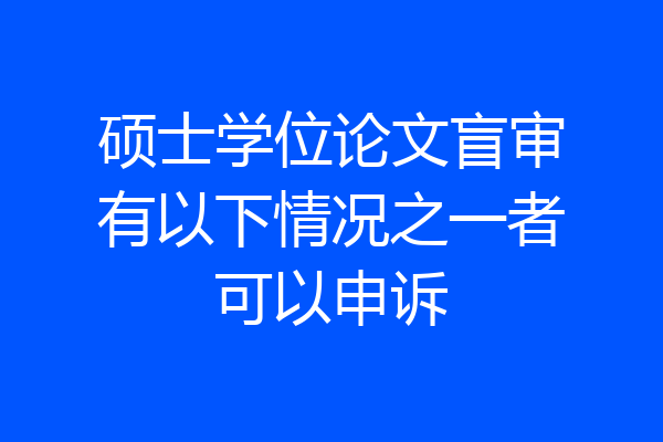 硕士学位论文盲审有以下情况之一者可以申诉