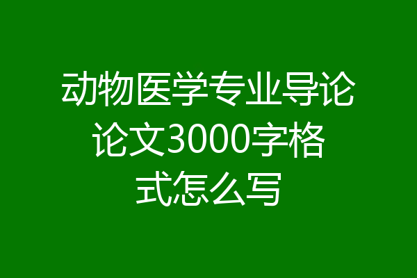 动物医学专业导论论文3000字格式怎么写