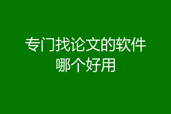 专门找论文的软件哪个好用