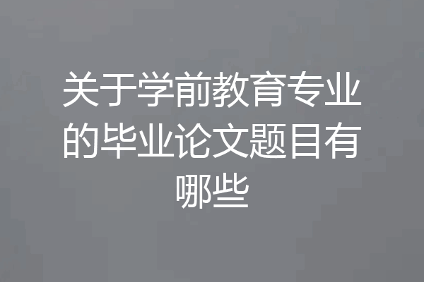 关于学前教育专业的毕业论文题目有哪些