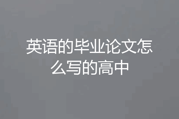 英语的毕业论文怎么写的高中
