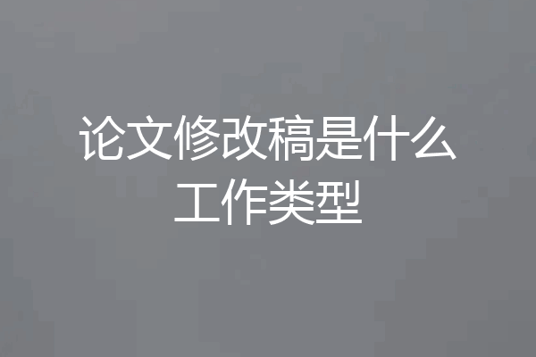 论文修改稿是什么工作类型