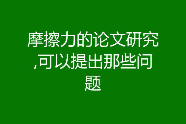 摩擦力的论文研究,可以提出那些问题