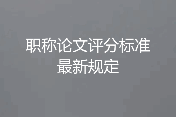 职称论文评分标准最新规定