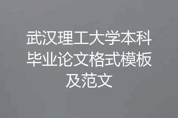 武汉理工大学本科毕业论文格式模板及范文
