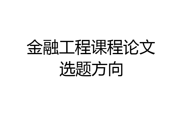 金融工程课程论文选题方向
