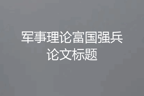 军事理论富国强兵论文标题