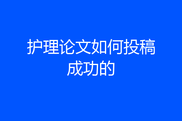 护理论文如何投稿成功的