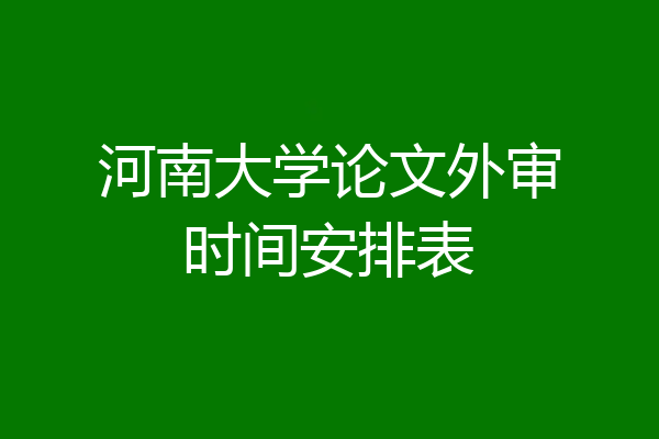 河南大学论文外审时间安排表