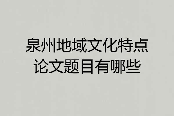 泉州地域文化特点论文题目有哪些