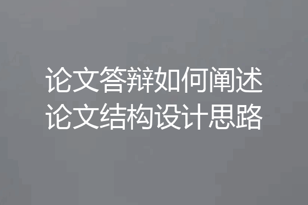 论文答辩如何阐述论文结构设计思路