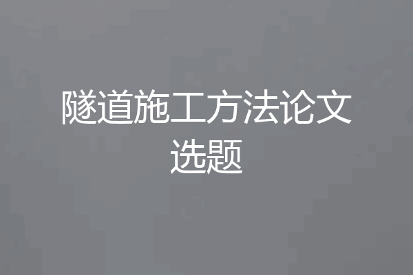 隧道施工方法论文选题