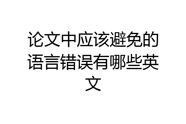 论文中应该避免的语言错误有哪些英文