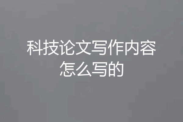 科技论文写作内容怎么写的