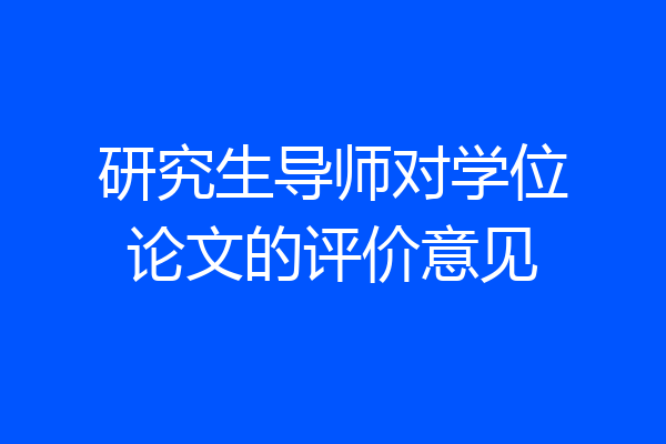 研究生导师对学位论文的评价意见