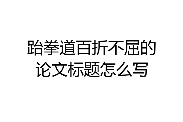 跆拳道百折不屈的论文标题怎么写