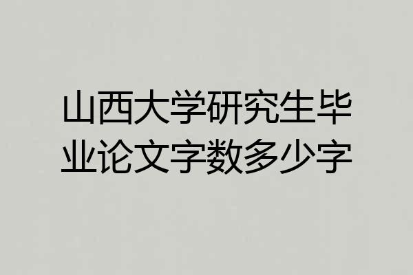 山西大学研究生毕业论文字数多少字
