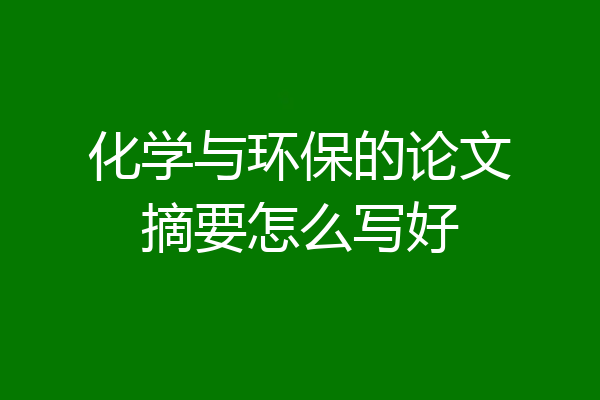化学与环保的论文摘要怎么写好