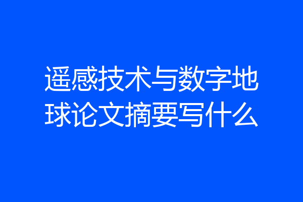 遥感技术与数字地球论文摘要写什么