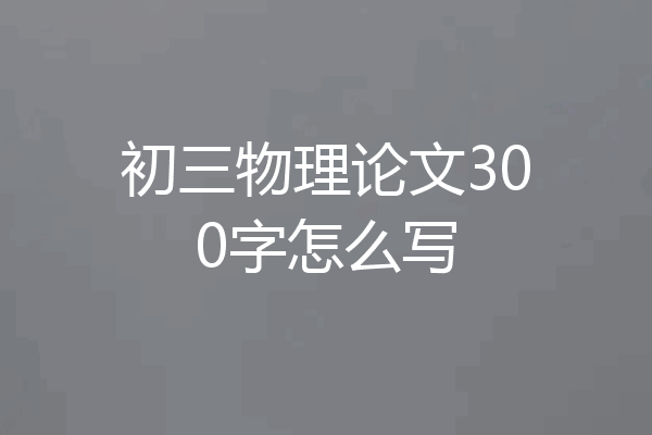 初三物理论文300字怎么写