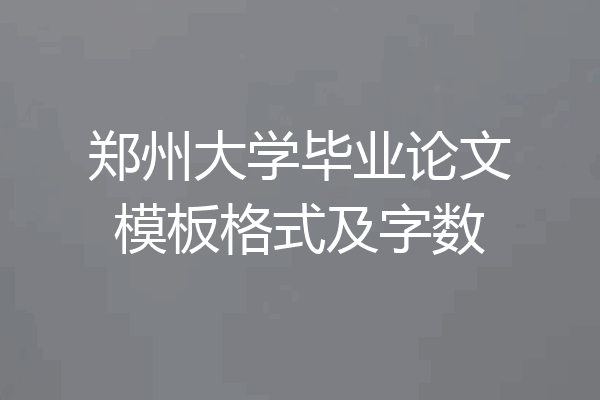 郑州大学毕业论文模板格式及字数