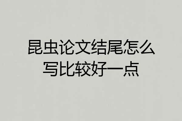 昆虫论文结尾怎么写比较好一点