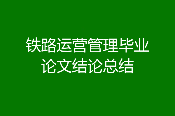 铁路运营管理毕业论文结论总结