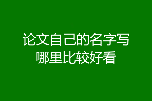 论文自己的名字写哪里比较好看