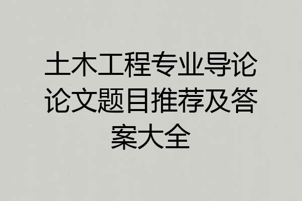 土木工程专业导论论文题目推荐及答案大全