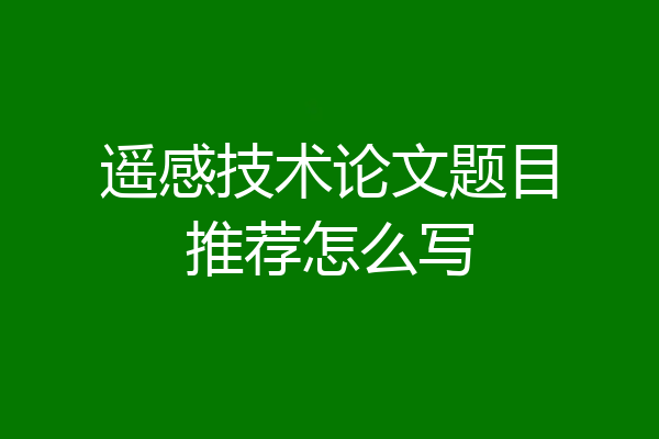 遥感技术论文题目推荐怎么写