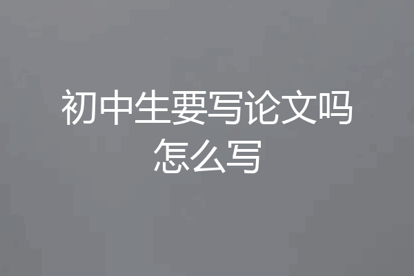 初中生要写论文吗怎么写