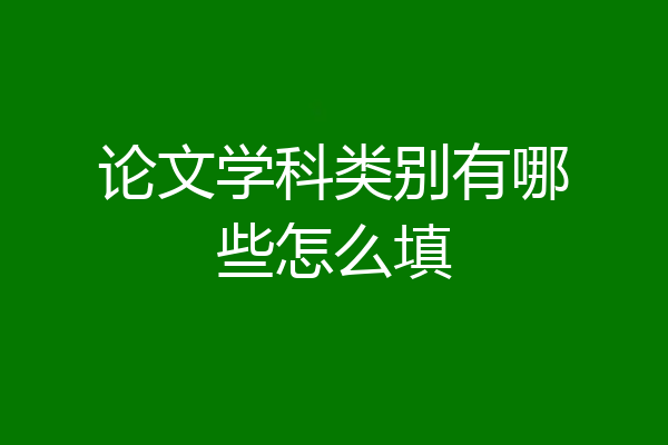 论文学科类别有哪些怎么填