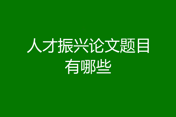 人才振兴论文题目有哪些