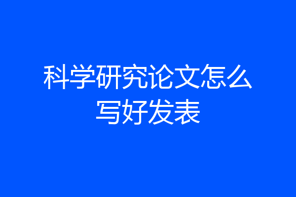 科学研究论文怎么写好发表